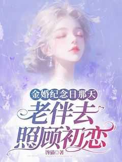 金婚纪念日那天，老伴去照顾初恋灵魂人物