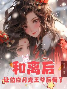 和离后，让位白月光王爷后悔了