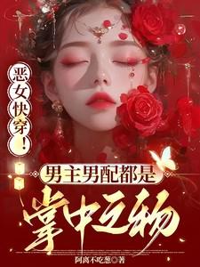 恶女快穿！男主男配都是掌中之物