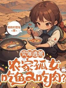 灾年逃荒，农家孤女吃鱼又吃肉？