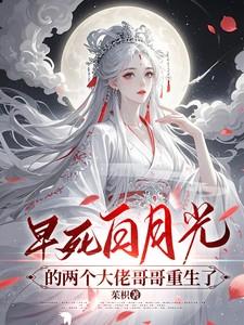 早死白月光的两个大佬哥哥重生了