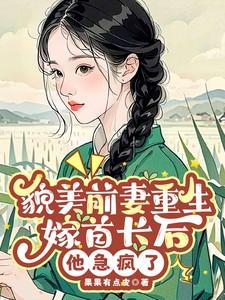 貌美前妻重生嫁首长后，他急疯了