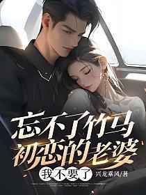 忘不了竹马初恋的老婆，我不要了