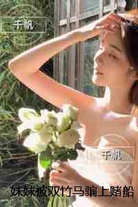 妹妹被双竹马骗上赌船输光一切后，我让她跟到底：精品推荐