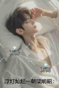 浮灯灿烂一朝梁明昭：完结全本