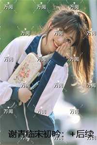 谢青临宋初吟：结局+番外榜单