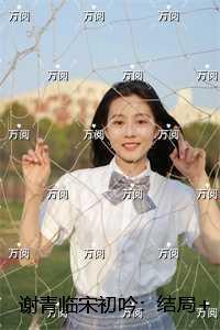 谢青临宋初吟：精彩剧情