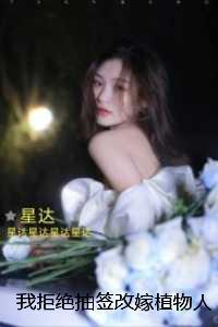 我拒绝抽签改嫁植物***佬，三个竹马后悔极了：免费+结局