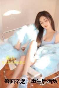 假面帝姬：重生后宿敌靠我的心声杀穿九重天：结局+番外完结