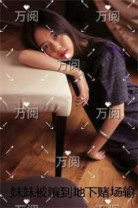 妹妹被骗到地下赌场输光家产后，我让她一跟到底在线