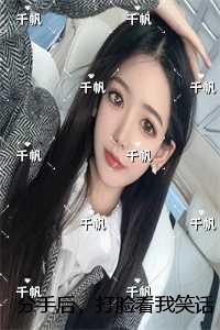 分手后，打脸看我笑话的豪门千金：结局+番外独家出品